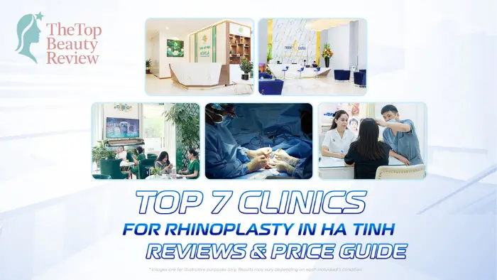 Top 7 Clinics for Rhinoplasty in Ha Tinh: Reviews & Price Guide