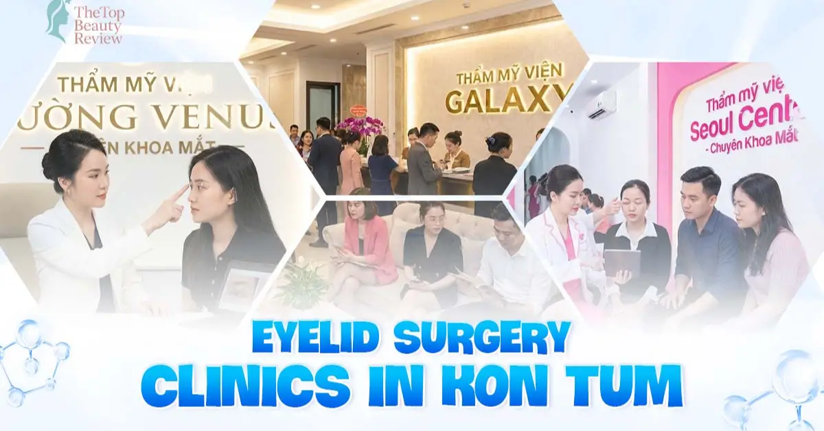 Review of 3 Reputable Eyelid Surgery Clinics in Kon Tum