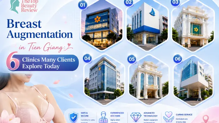 Breast Augmentation in Tien Giang: 6 Clinics Many Clients Explore Today